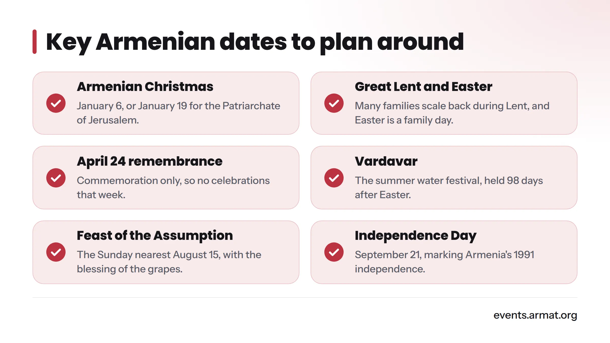 A checklist of dates to check before scheduling: Armenian Christmas on January 6, Great Lent and Easter, Genocide Remembrance Day on April 24, Vardavar 98 days after Easter, the Feast of the…