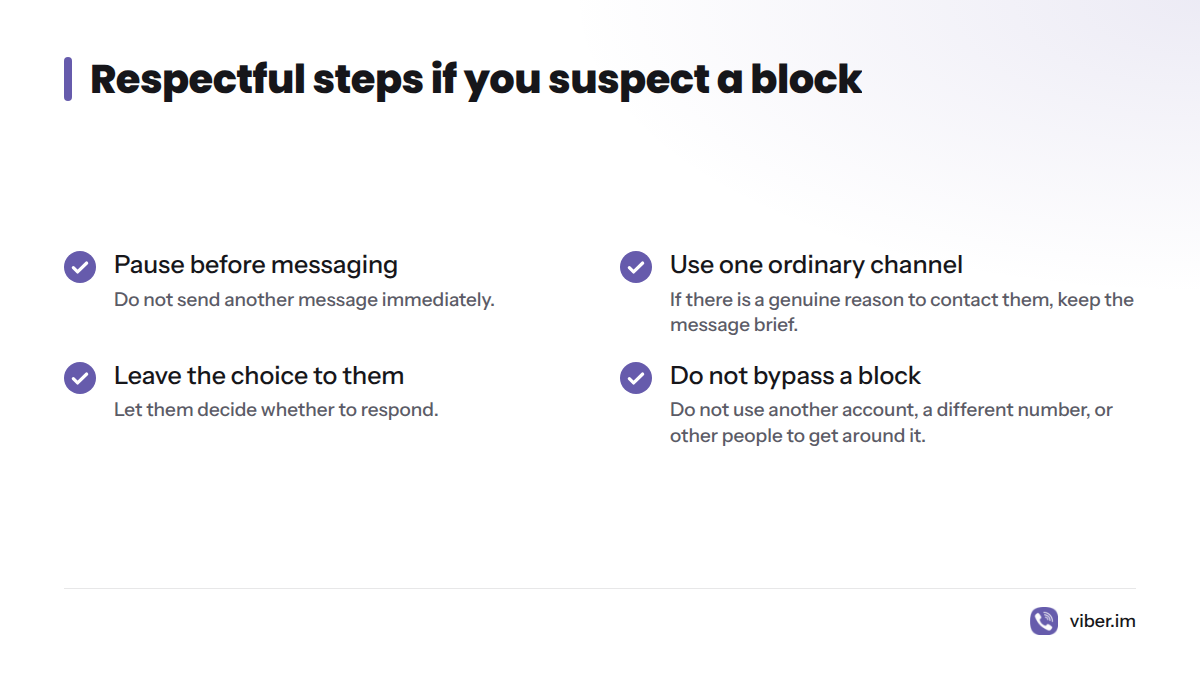Pause, use one brief ordinary channel only if there is a genuine reason, leave the choice to respond with the other person, and do not try to bypass a suspected block.