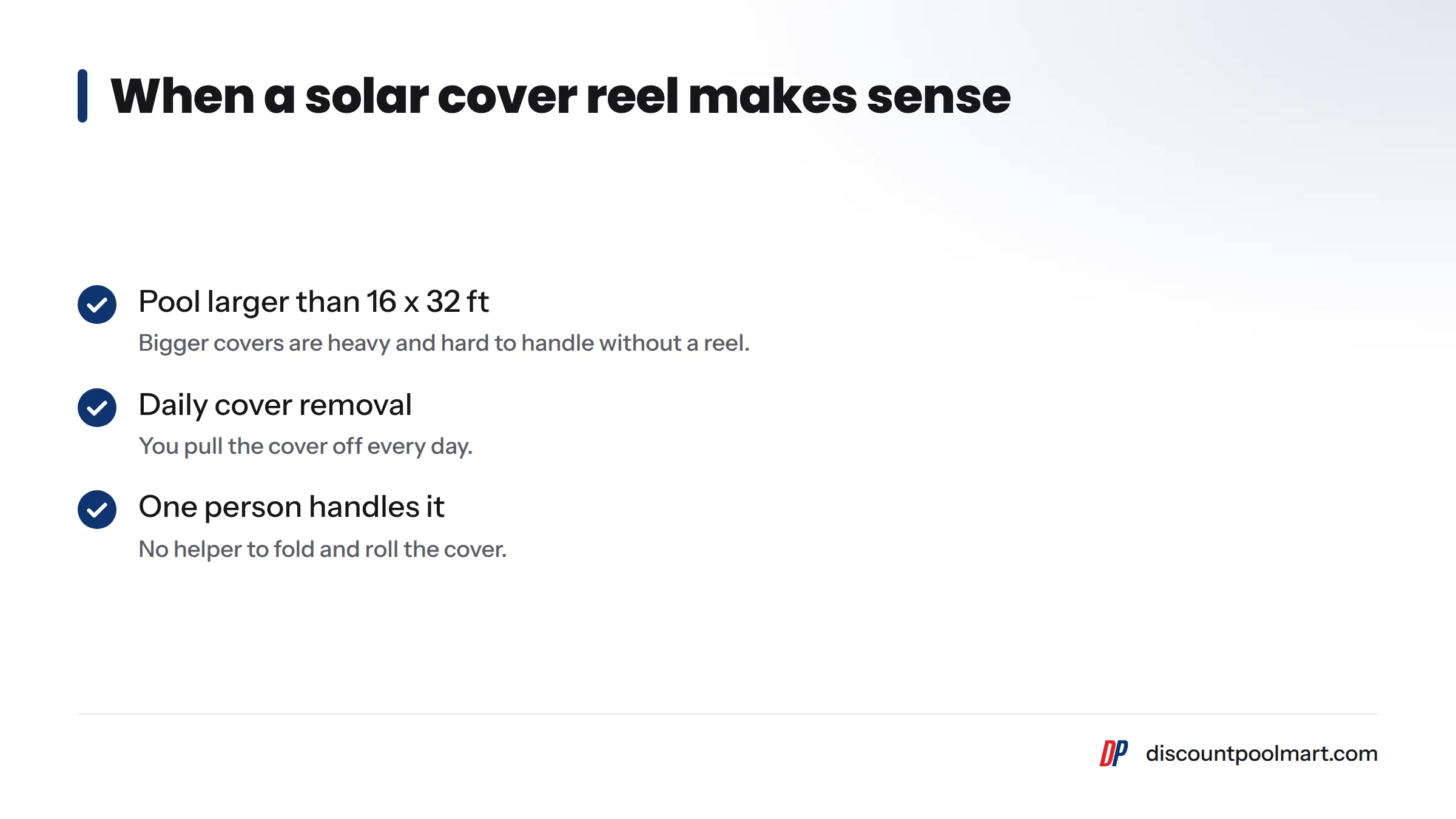 Checklist of three reasons to get a reel: a pool larger than about 16 x 32 ft, removing the cover daily, or one person handling it alone.
