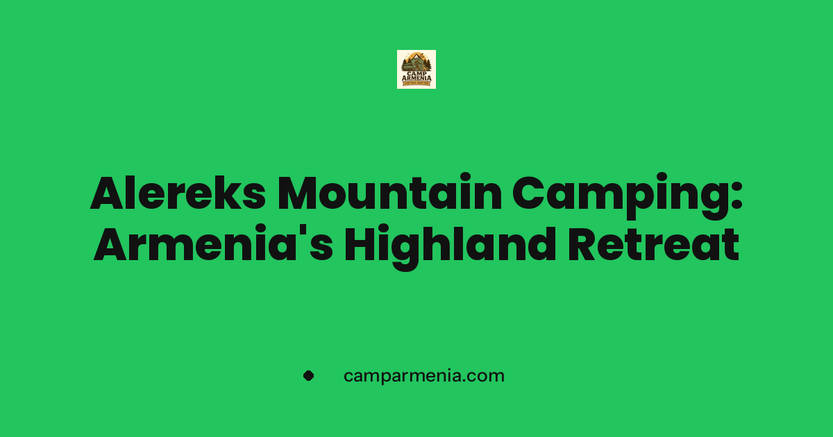 Alereks Mountain Camping: Armenia's Highland Retreat