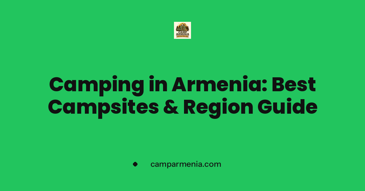 Camping in Armenia: Best Campsites & Region Guide