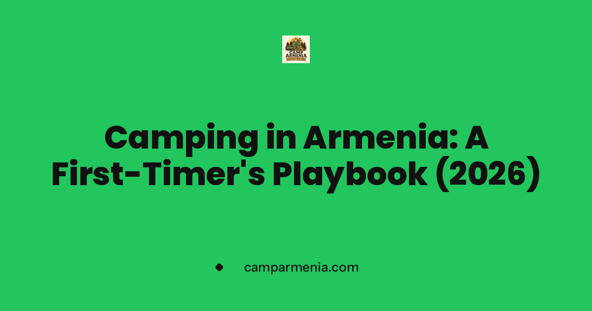 Camping in Armenia: A First-Timer's Playbook (2026)