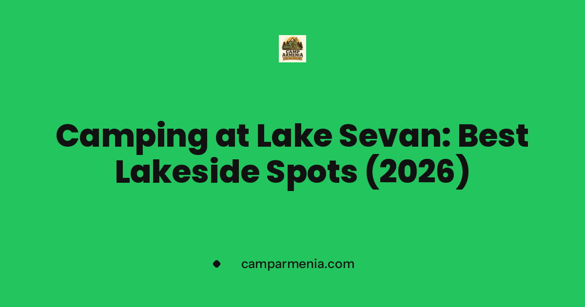 Camping at Lake Sevan: Best Lakeside Spots (2026)