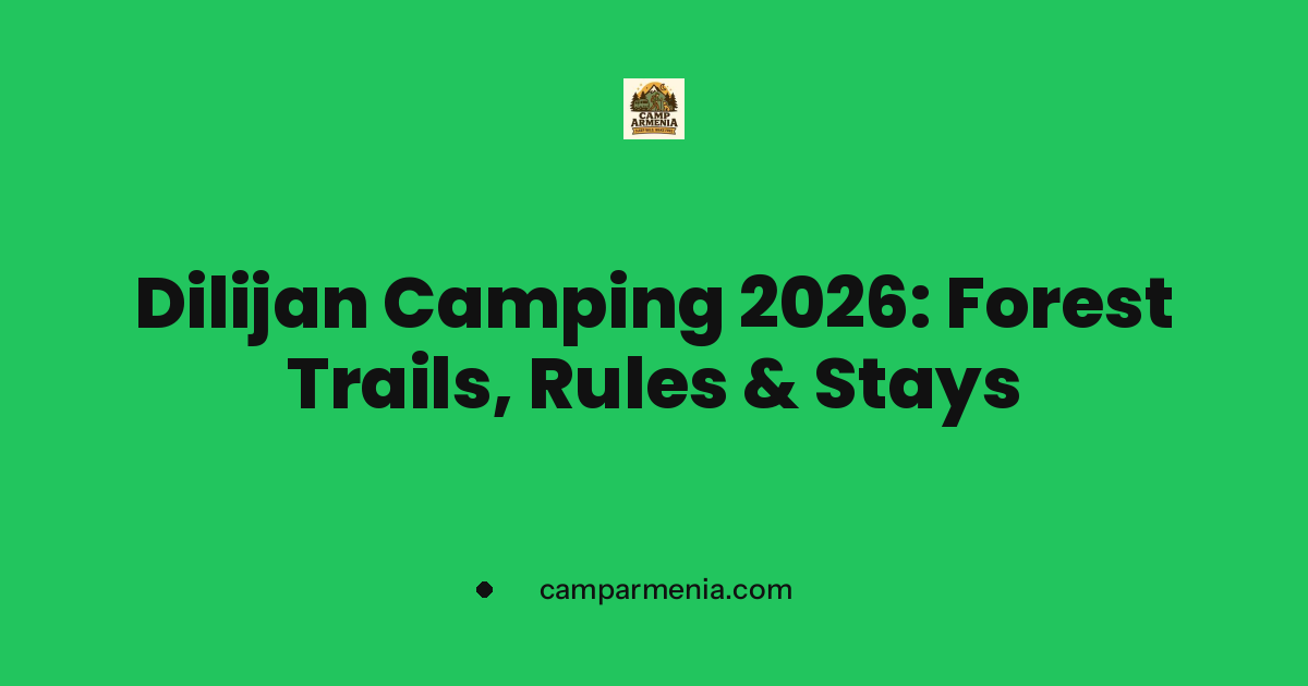 Dilijan Camping 2026: Forest Trails, Rules & Stays