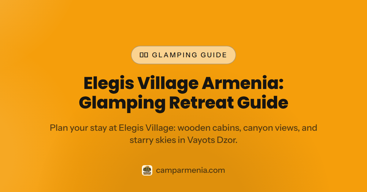 Elegis Village Armenia: Glamping Retreat Guide 2026