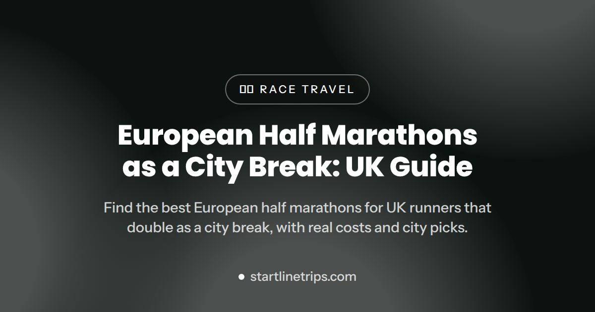 European Half Marathons as a City Break: UK Guide — european half marathons city break