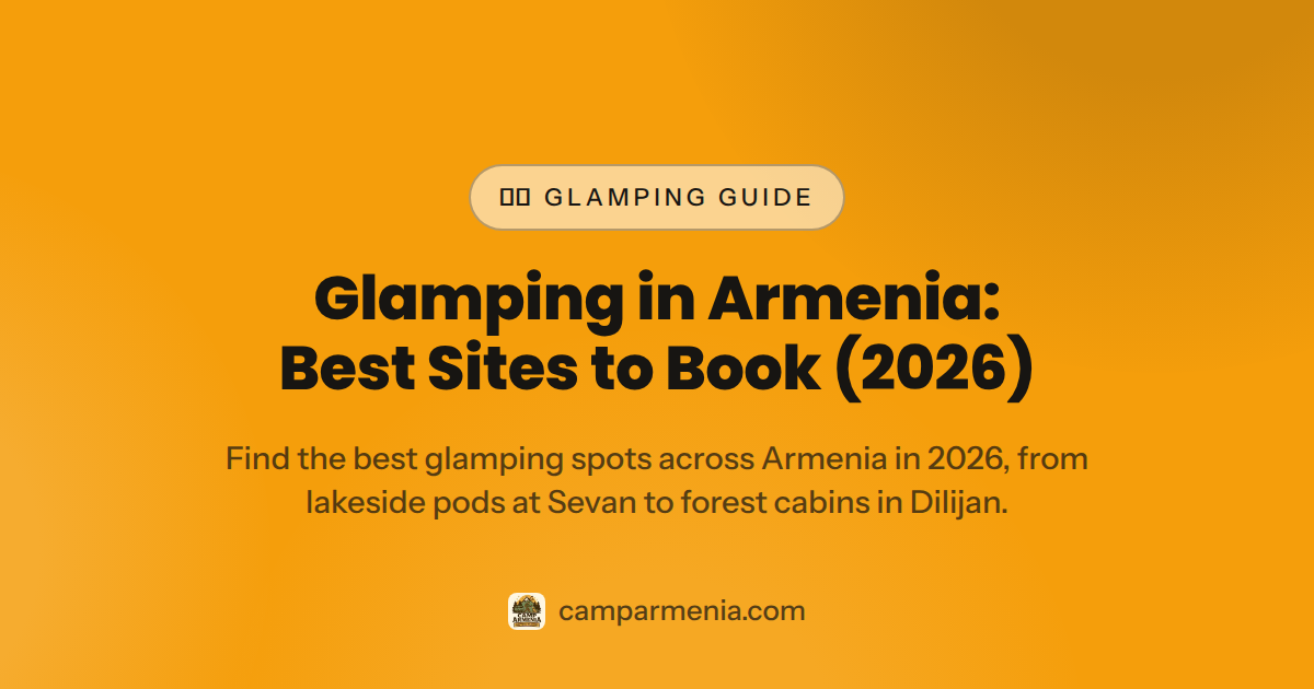 Glamping in Armenia: Best Sites to Book (2026) — glamping armenia