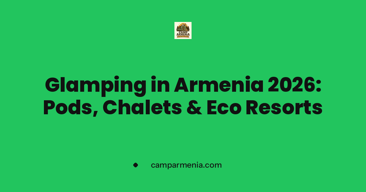 Glamping in Armenia 2026: Pods, Chalets & Eco Resorts