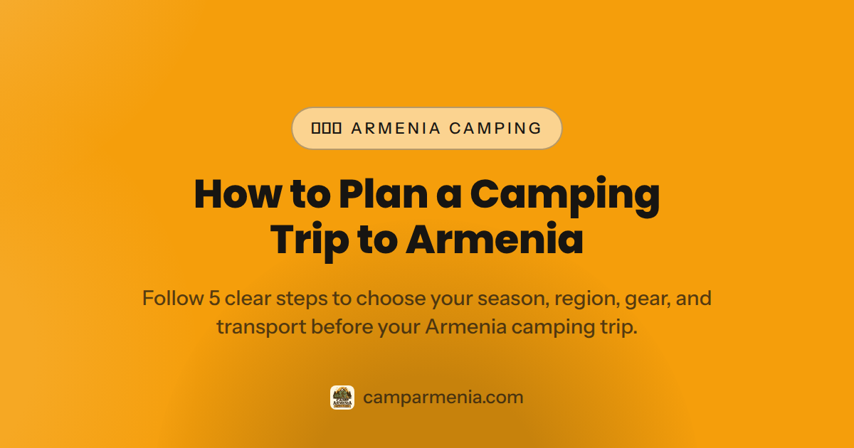 How to Plan a Camping Trip to Armenia (2026) — how to plan Armenia camping trip