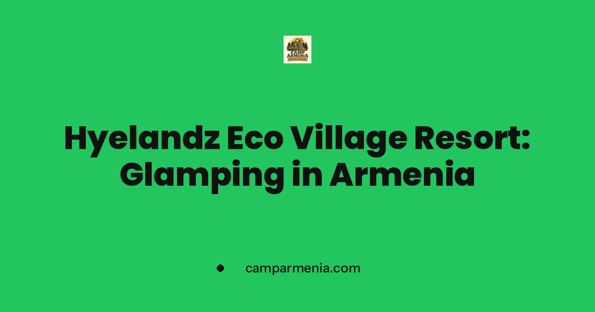 Hyelandz Eco Village Resort: Glamping in Armenia