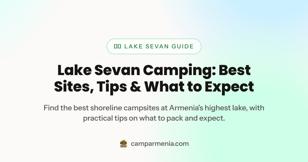 Lake Sevan Camping: Best Sites, Tips & What to Expect