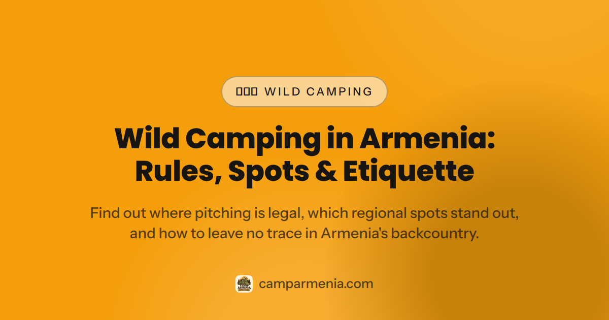 Wild Camping in Armenia: Rules, Spots & Etiquette — wild camping Armenia